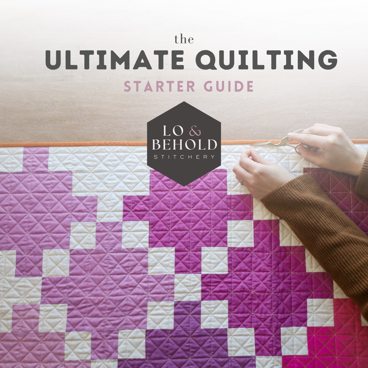 The Ultimate (free!) Quilting Starter Guide | Lo & Behold Stitchery